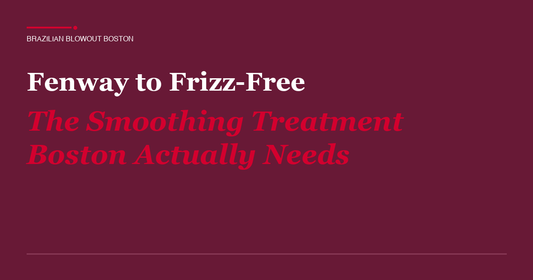Fenway to Frizz-Free: The Smoothing Treatment Boston Actually Needs