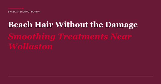 Beach Hair Without the Damage: Smoothing Treatments Near Wollaston
